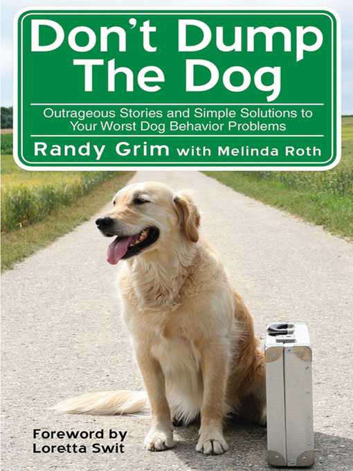 Title details for Don't Dump the Dog: Outrageous Stories and Simple Solutions to Your Worst Dog Behavior Problems by Randy Grim - Available